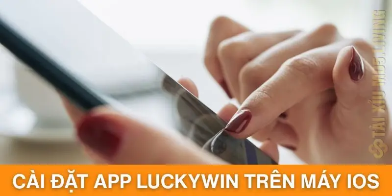 Quy trình cài đặt app Luckywin trên máy IOS