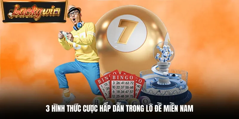  3 hình thức cược hấp dẫn trong lô đề miền Nam