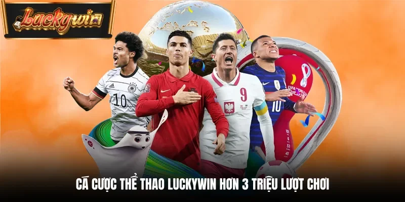 Cá cược Thể thao Luckywin hơn 3 triệu lượt chơi