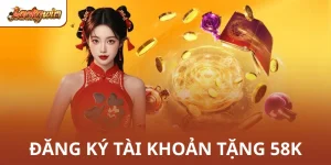 Đăng Ký Tài Khoản Tặng 58K