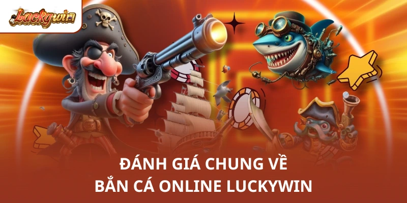 Đánh giá chung về bắn cá online Luckywin