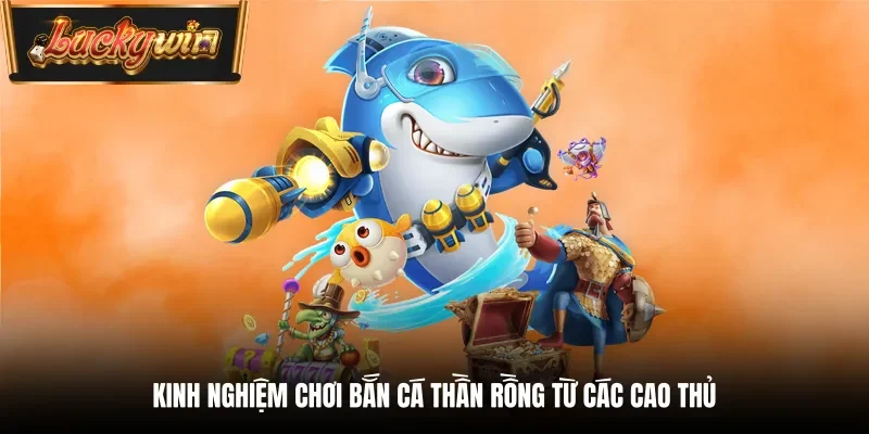 Kinh nghiệm chơi bắn cá thần rồng từ các cao thủ 