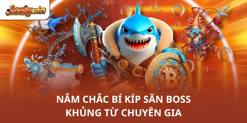 Nắm chắc bí kíp săn boss khủng từ chuyên gia