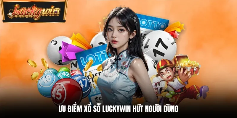 Ưu điểm xổ số Luckywin hút người dùng